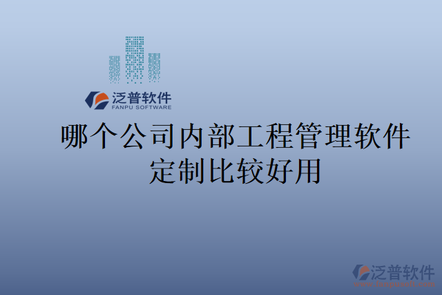 哪個(gè)公司內(nèi)部工程管理軟件定制比較好用