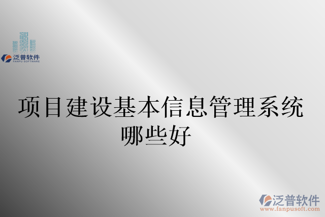 項目建設基本信息管理系統(tǒng)哪些好