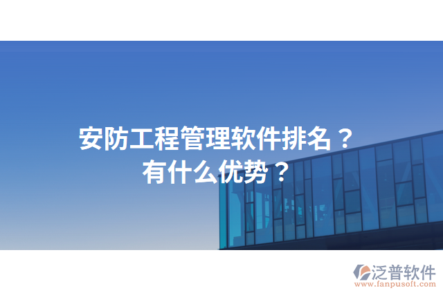 安防工程管理軟件排名？有什么優(yōu)勢(shì)？