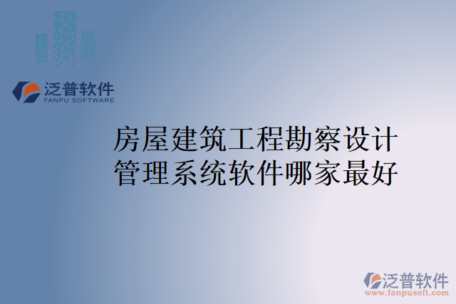 房屋建筑工程勘察設(shè)計管理系統(tǒng)軟件哪家最好