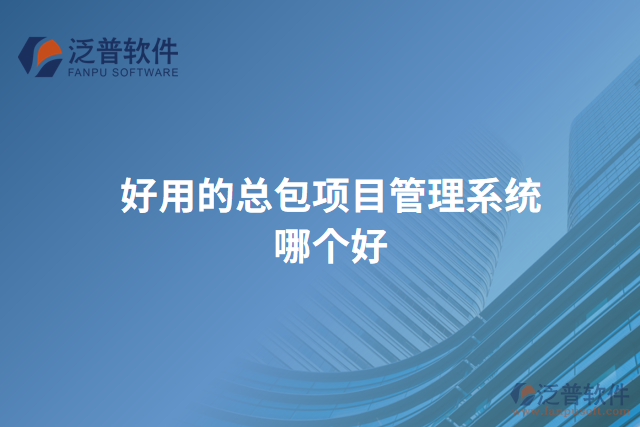 好用的總包項(xiàng)目管理系統(tǒng)哪個好