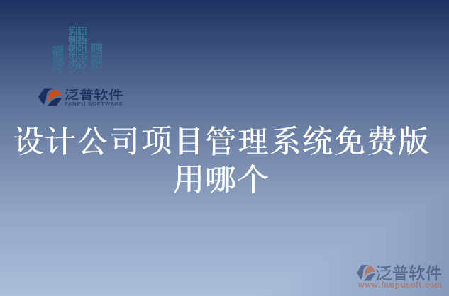 設(shè)計公司項(xiàng)目管理系統(tǒng)免費(fèi)版用哪個