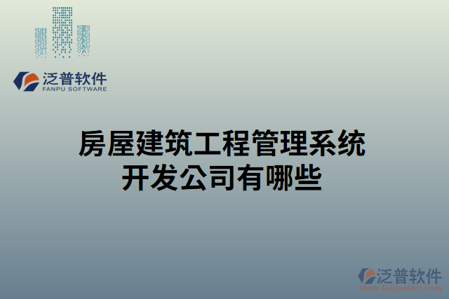 房屋建筑工程管理系統(tǒng)開(kāi)發(fā)公司有哪些
