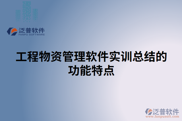 工程物資管理軟件實訓(xùn)總結(jié)的功能特點