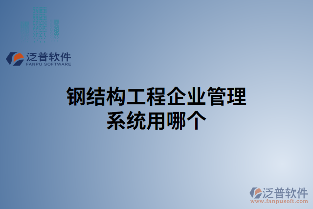 鋼結(jié)構(gòu)工程企業(yè)管理系統(tǒng)用哪個(gè)