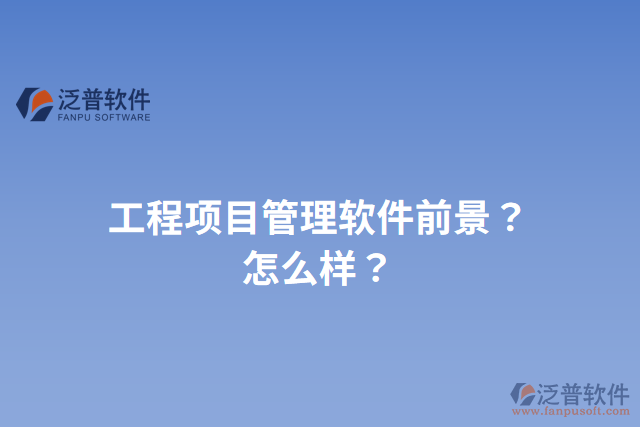 工程項(xiàng)目管理軟件前景？怎么樣？