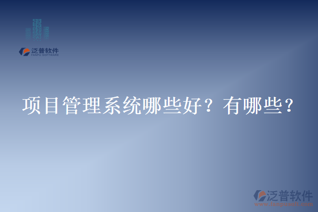 項目管理系統(tǒng)哪些好？有哪些？