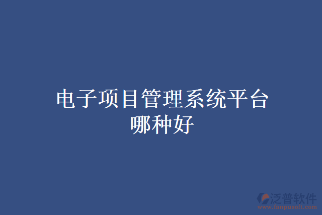 電子項(xiàng)目管理系統(tǒng)平臺哪種好