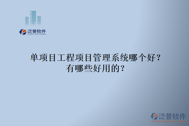 單項(xiàng)目工程項(xiàng)目管理系統(tǒng)哪個好？有哪些好用的？