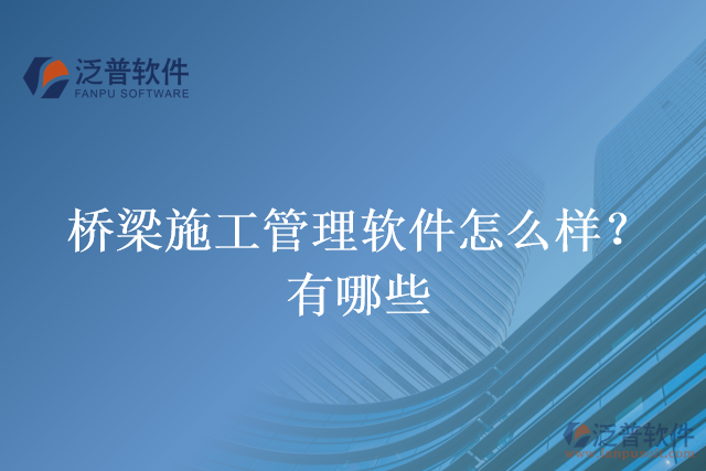 橋梁施工管理軟件怎么樣？有哪些