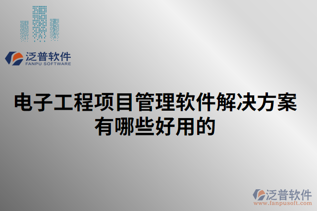 電子工程項(xiàng)目管理軟件解決方案有哪些好用的
