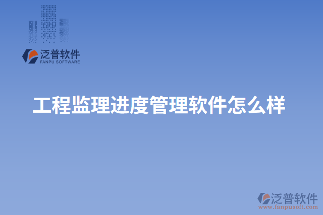 工程監(jiān)理進(jìn)度管理軟件怎么樣