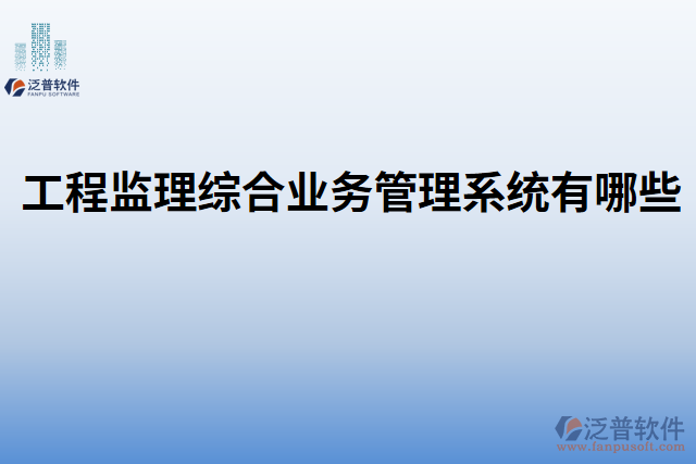 工程監(jiān)理綜合業(yè)務管理系統有哪些