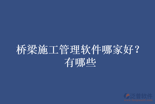 橋梁施工管理軟件哪家好？有哪些