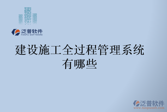 建設(shè)施工全過程管理系統(tǒng)有哪些