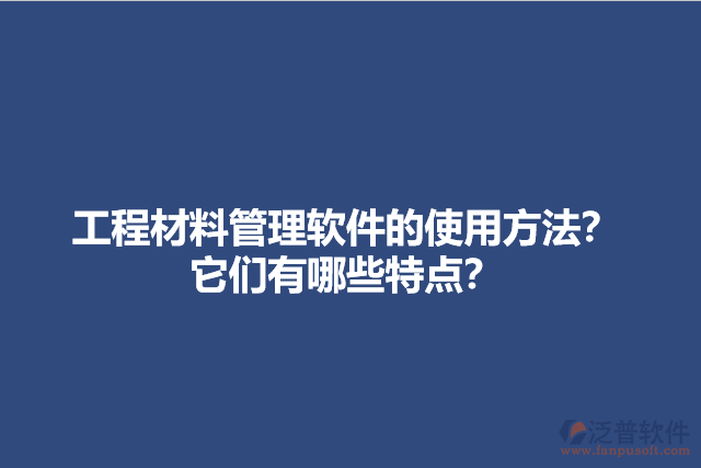 工程材料管理軟件的使用方法？它們有哪些特點？