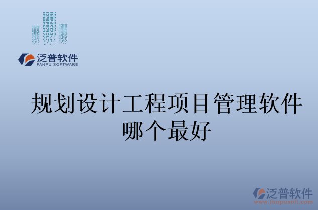 規(guī)劃設(shè)計工程項(xiàng)目管理軟件哪個最好