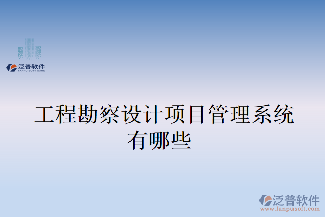 工程勘察設計項目管理系統有哪些