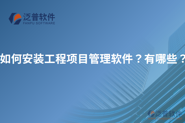 如何安裝工程項目管理軟件？有哪些？