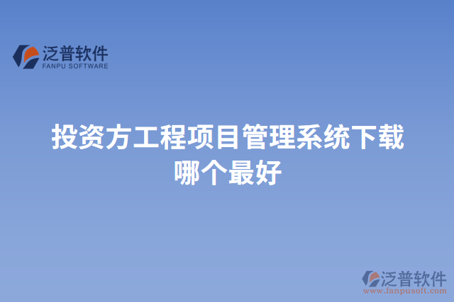 投資方工程項(xiàng)目管理系統(tǒng)下載哪個(gè)最好