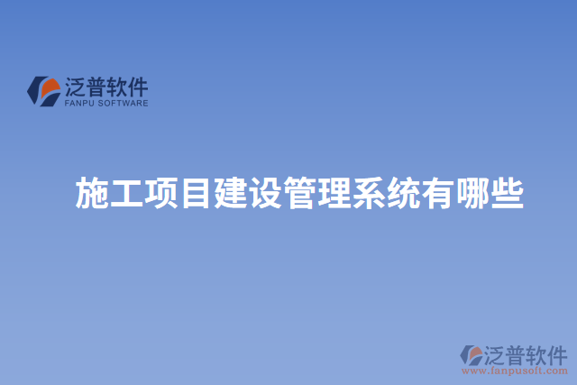 施工項目建設管理系統(tǒng)有哪些