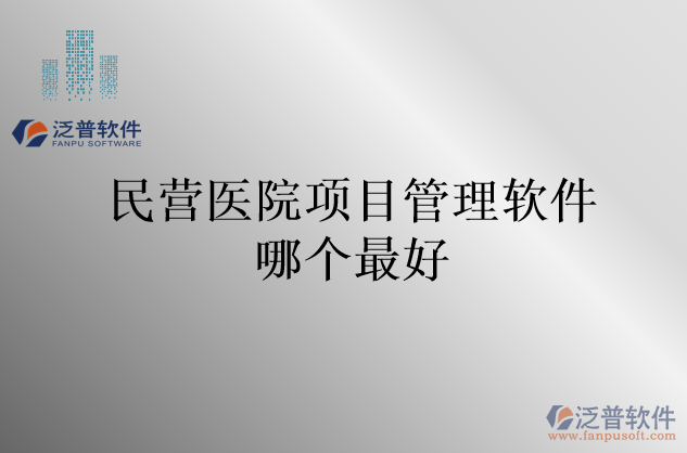 民營醫(yī)院項(xiàng)目管理軟件哪個最好