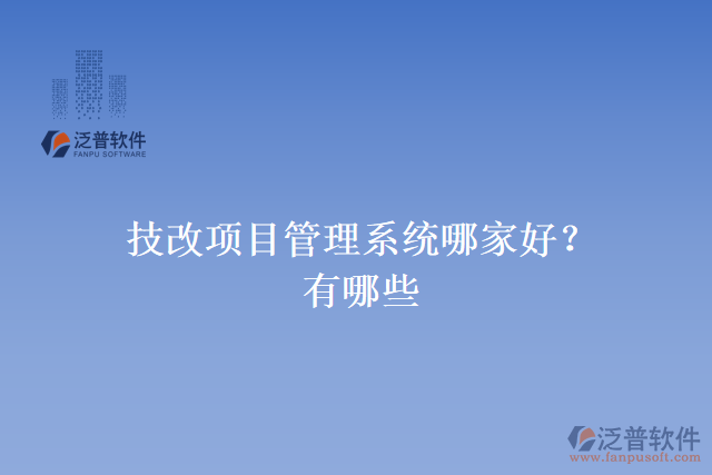 技改項目管理系統(tǒng)哪家好？有哪些