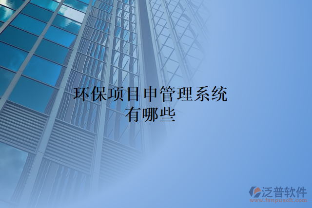 環(huán)保項(xiàng)目申管理系統(tǒng)有哪些