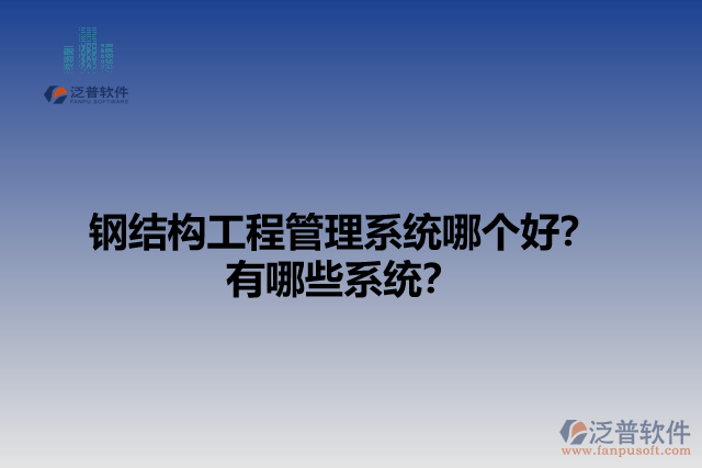 鋼結(jié)構(gòu)工程管理系統(tǒng)哪個(gè)好？有哪些系統(tǒng)？