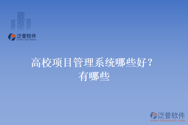 高校項(xiàng)目管理系統(tǒng)哪些好？有哪些