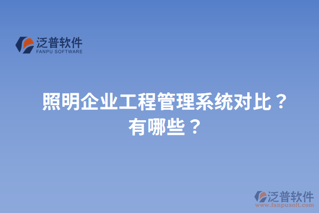 照明企業(yè)工程管理系統(tǒng)對比？有哪些？