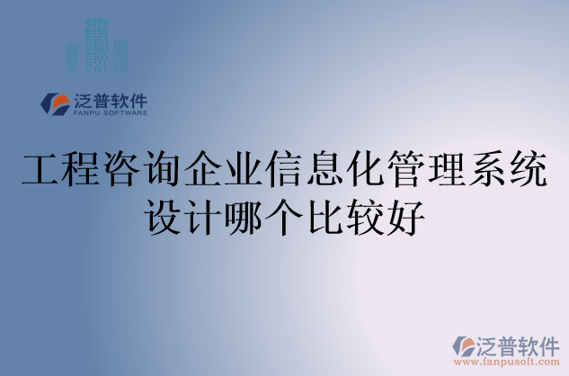 工程咨詢(xún)企業(yè)信息化管理系統(tǒng)設(shè)計(jì)哪個(gè)比較好