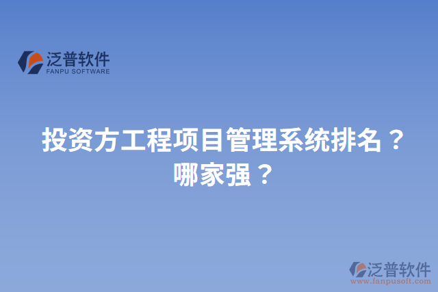 投資方工程項(xiàng)目管理系統(tǒng)排名？哪家強(qiáng)？