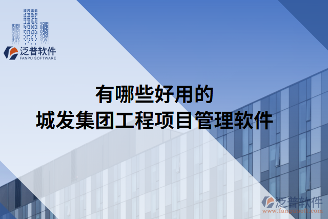有哪些好用的城發(fā)集團(tuán)工程項目管理軟件