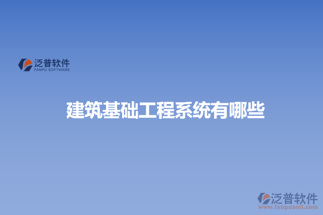建筑基礎工程系統(tǒng)有哪些