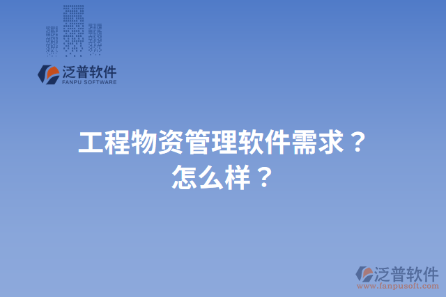 工程物資管理軟件需求？怎么樣？