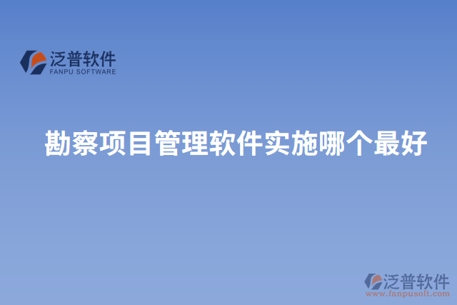 勘察項(xiàng)目管理軟件實(shí)施哪個(gè)最好