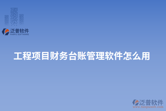 工程項(xiàng)目財務(wù)臺賬管理軟件怎么用