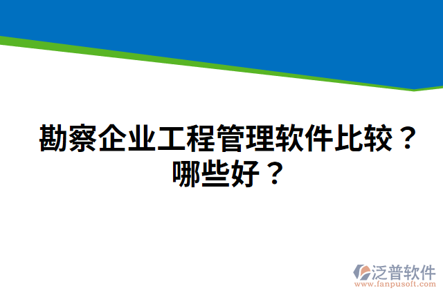 勘察企業(yè)工程管理軟件比較？哪些好？