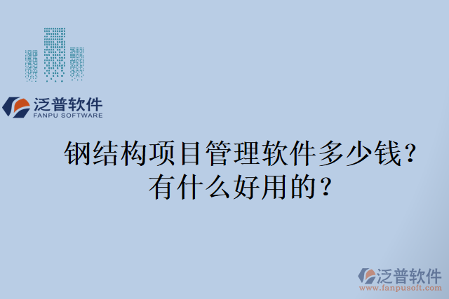 鋼結(jié)構(gòu)項(xiàng)目管理軟件多少錢？有什么好用的？