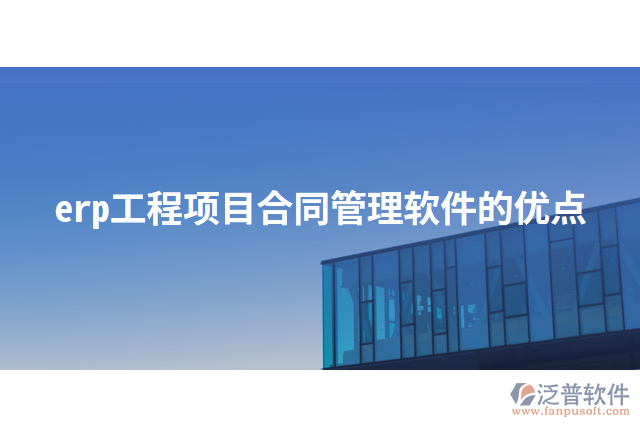 erp工程項(xiàng)目合同管理軟件的優(yōu)點(diǎn)