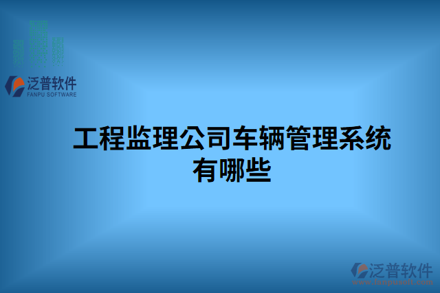 工程監(jiān)理公司車(chē)輛管理系統(tǒng)有哪些