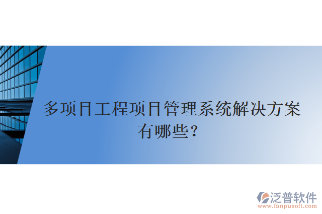 多項(xiàng)目工程項(xiàng)目管理系統(tǒng)解決方案有哪些?