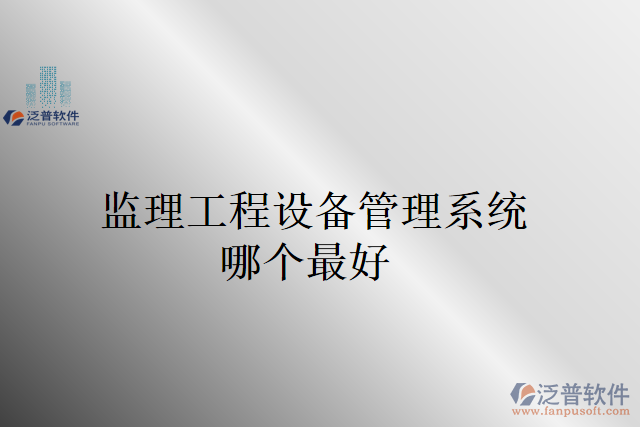 監(jiān)理工程設(shè)備管理系統(tǒng)哪個(gè)最好