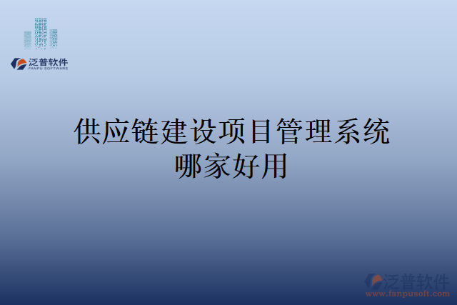 供應鏈建設項目管理系統(tǒng)哪家好用