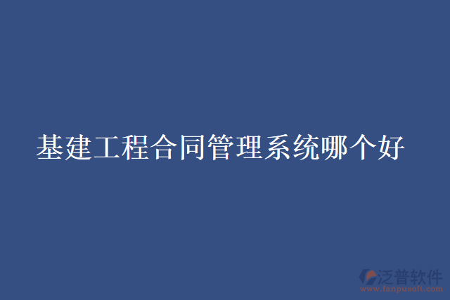 基建工程合同管理系統(tǒng)哪個(gè)好