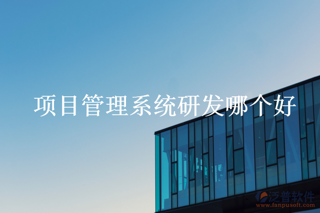 項(xiàng)目管理系統(tǒng)研發(fā)哪個好