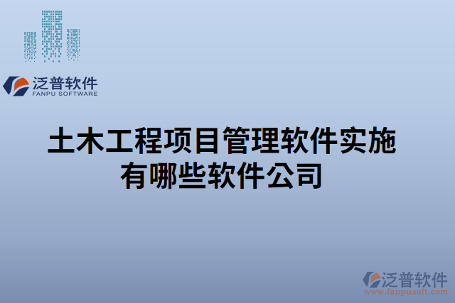 土木工程項目管理軟件實施有哪些軟件公司