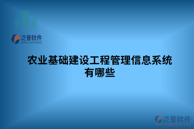 農(nóng)業(yè)基礎(chǔ)建設工程管理信息系統(tǒng)有哪些