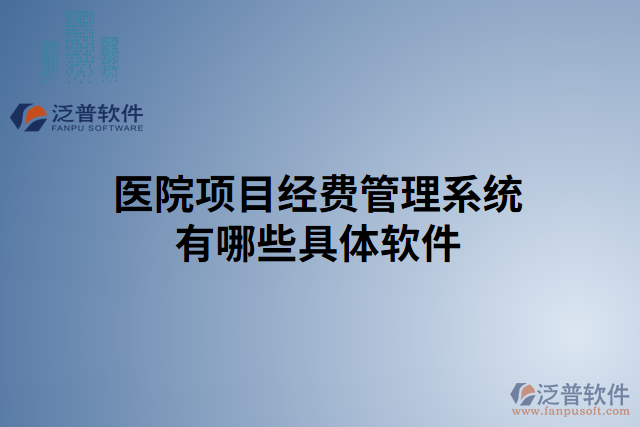 醫(yī)院項目經(jīng)費(fèi)管理系統(tǒng)有哪些具體軟件